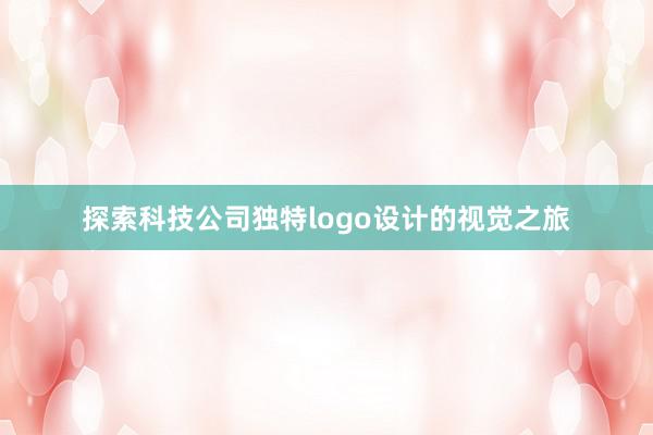 探索科技公司独特logo设计的视觉之旅